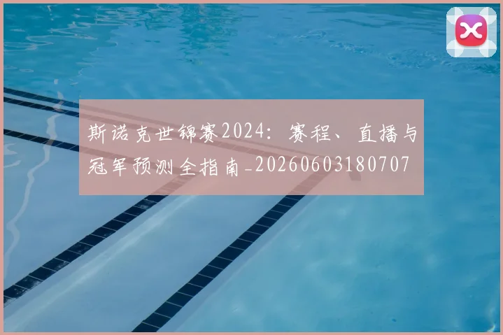 斯诺克世锦赛2024:赛程、直播与冠军预测全指南_20260603180707